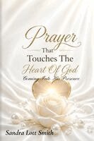 Sandra Lott Smith - Prayer That Touches The Heart Of God: Coming Into His Presence:, Häftad