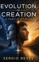 Evolution Or Creation: A subtle opinion