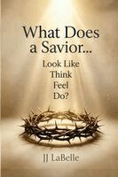 JJ LaBelle - What Does a Savior...Look Like Think Feel Do?, Häftad