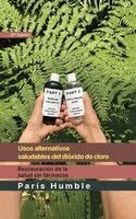 Paris Humble - Usos Alternativos saludables del dioxido de cloro, Inbunden