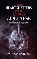 Patricia Morgan - When the Heart Shatters and the Lungs Collapse, Inbunden