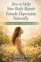 Mark J Cochran - How to Help Your Body Repair Female Depression with Natural (Non-Prescription) Remedies-Formula Included, Häftad