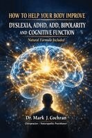 Mark J Cochran - How to Help Your Body Improve Dyslexia, ADHD, ADD, Bipolarity, and Cognitive Function, Häftad