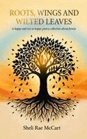 Sheli Rae McCart - Roots, Wings, and Wilted Leaves, Inbunden
