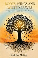 Sheli Rae McCart - Roots, Wings, and Wilted Leaves, Häftad