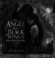 Jo Ann Gray - Angel With Black Wings Who Walks Beside Me (A Poem), Inbunden