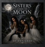 Jo Ann Gray - Sisters Under The Moon (A Poem), Inbunden