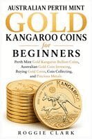 Roggie Clark, Clark - Australian Perth Mint Gold Kangaroo Coins for Beginners, Häftad