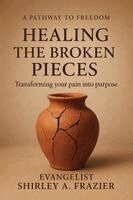 Evangelist Shirley A Frazier - Healing the Broken Pieces, Häftad
