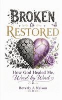 Beverly J Nelson - Broken to Restored, Häftad