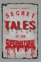 Jason Kurtz - Secret Tales of the Supernatural, Häftad. Tillgänglighet: Lägg i varukorg