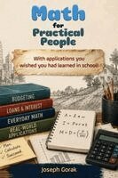 Joseph Gorak - Math for Practical People: With Applications You Wished You Has Learned in School, Inbunden