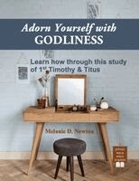 Melanie D. Newton - Adorn Yourself with  Godliness: Learn how through this study of 1st Timothy & Titus, Övrigt