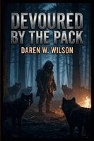 Daniel D. Wilson - Devoured by the Pack, Häftad