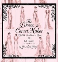 Jo Ann Gray - Dress & Corset Maker (Of Silk, Feathers, & Lace) (A Poem), Inbunden