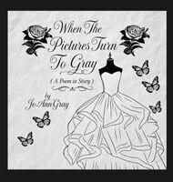 Jo Ann Gray - When The Pictures Turn To Gray (A Poem in Story), Inbunden