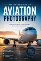 Christopher L Smith - Beginners Guide to Aviation Photography, Häftad