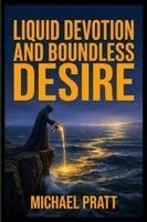 Michael Pratt - Liquid Devotion and Boundless Desire, Häftad