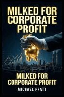 Michael Pratt - Milked for Corporate Profit, Häftad