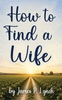 James P. Lynch - How to Find a Wife, Inbunden