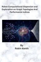Robin Kenth - Robot Computational Dispersion and Exploration on Graph Topologies and Performance Indices, Häftad