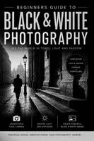 Christopher L Smith - Beginners Guide to Black & White Photography - 2nd Edition, Häftad