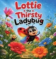 Ann Gilbert - Lottie the Thirsty Ladybug, Inbunden