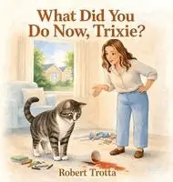 Robert Trotta - What Did You Do Now, Trixie?, Inbunden. Tillgänglighet: Lägg i varukorg