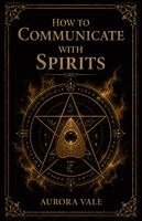 Aurora Vale - How to Communicate with Spirits: A Beginners Guide to Pendulums, Ouija Boards, Mediums, Seances and Necromancy, Häftad. Tillgänglighet: Lägg i varukorg