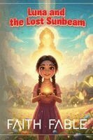 Faith Fables Stories - Luna and the Lost Sunbeam, Häftad