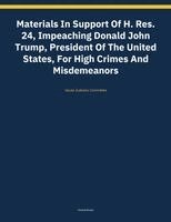 House Judiciary Committee - Materials In Support Of H. Res. 24, Impeaching Donald John Trump, President Of The United States, For High Crimes And Misdemeanors, Häftad