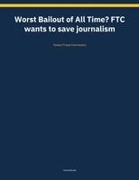 Federal Trade Commission - Worst Bailout of All Time? FTC wants to save journalism, Häftad