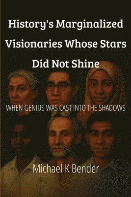 Michael Keith Bender - History's Marginalized Visionaries Whose Stars Did Not Shine, Häftad