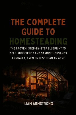 Complete Guide To Homesteading