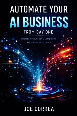 Joe Correa - Automate Your AI Business From Day One, Häftad. Tillgänglighet: Lägg i varukorg