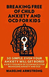 Breaking Free of Child Anxiety And OCD For Kids