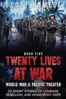 Twenty Lives at War - World War II Pacific Theater: 20 Short Stories of Courage, Rebellion, and Homefront Hope