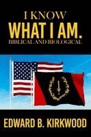 Edward B Kirkwood - I KNOW WHAT I AM. BIBLICAL AND BIOLOGICAL by EDWARD B KIRKWOOD, Häftad