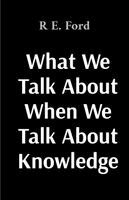 R E Ford - What We Talk About When We Talk About Knowledge, Häftad. Tillgänglighet: Lägg i varukorg