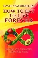 David Washington - How to Eat to Live Forever, Häftad. Tillgänglighet: Lägg i varukorg