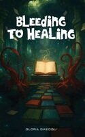 Gloria Dikeogu - Bleeding To Healing, Inbunden