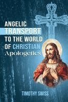 Timothy Swiss - Angelic Transport to the World of Christian Apologetics, Häftad