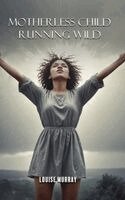 Louise Murray - Motherless Child Running Wild, Inbunden
