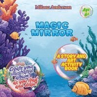 Milana Anderson - Magic Mirror. A Story and Art Activity Book. Create Your Illustrated Album as You Read and Draw!, Häftad