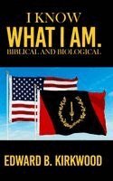 Edward B Kirkwood - I Know What I Am. Biblical and Biological, Inbunden