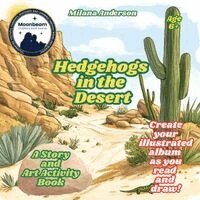 Milana Anderson - Hedgehogs in the Desert. A Story and Art Activity Book. Create Your Illustrated Album as You Read and Draw!, Häftad