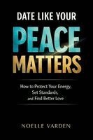 Noelle Varden - Date Like Your Peace Matters, Häftad