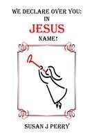 Susan J Perry - We Declare Over You In Jesus Name!, Häftad