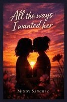 Mindy Sanchez - All The Ways I Wanted Her, Häftad