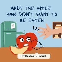 Benson Gabriel - Andy the Apple Who Was Afraid to Be Eaten, Häftad. Tillgänglighet: Lägg i varukorg